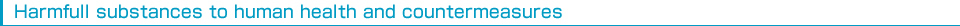 Harmfull Substances to human health and countermeasures